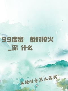 99度蜜寵總裁的撩火寶貝