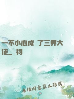 一不小心成為了三界大佬