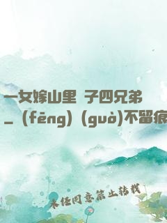 一女嫁山里漢子四兄弟