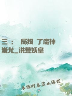 三國：開局投資了魔神蚩尤