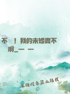 不對勁！我的未婚妻不對勁啊