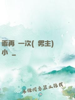 乖再來一次(雙男主)小說