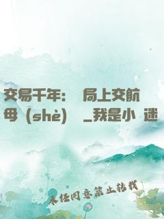 交易千年：開局上交航母設(shè)計圖
