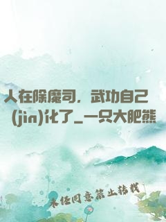 人在除魔司，武功自己進(jìn)化了