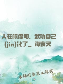 人在除魔司，武功自己進(jìn)化了