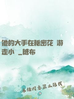 他的大手在秘密花園游走小說