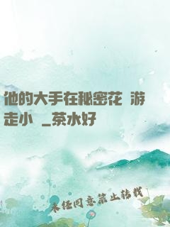 他的大手在秘密花園游走小說