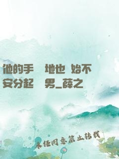 他的手漸漸地也開始不安分起來雙男