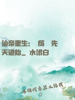 仙帝重生：開局獎勵先天道胎