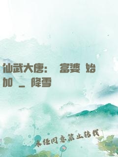 仙武大唐：從富婆開始加點