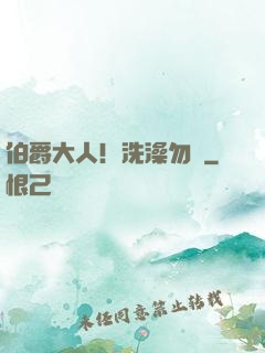 伯爵大人！洗澡勿擾