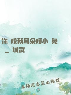 你別咬我耳朵呀小說免費