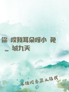 你別咬我耳朵呀小說免費