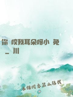 你別咬我耳朵呀小說免費
