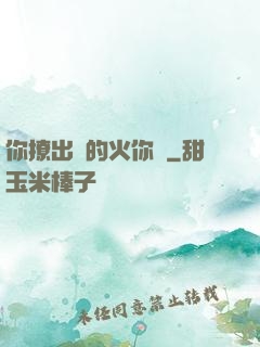 你撩出來的火你滅
