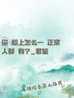 你這船上怎么一個正常人都沒有？