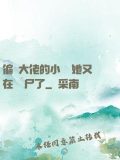 偏執大佬的小嬌嬌她又在殺喪尸了