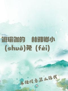 做瑜伽的媽媽林雅卿小說(shuō)免費(fèi)閱讀