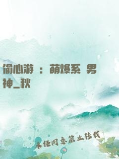 偷心游戲：萌爆系統男神