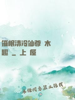 催眠清冷仙尊騎木驢筆趣閣