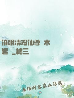催眠清冷仙尊騎木驢筆趣閣