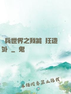 傭兵世界之我能瘋狂造外掛