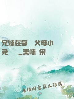 兄妹在客廳當父母小說免費閱讀