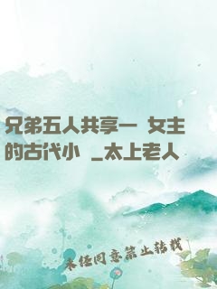 兄弟五人共享一個女主的古代小說