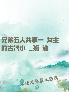 兄弟五人共享一個女主的古代小說