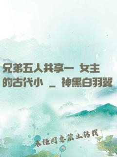 兄弟五人共享一個女主的古代小說