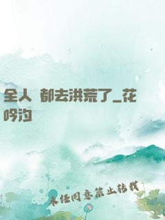 全人類都去洪荒了