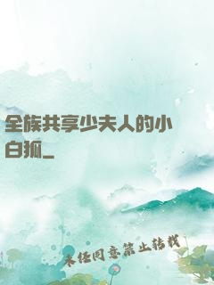 全族共享少夫人的小說白狐