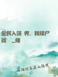 全民入侵異界，我摸尸就變強