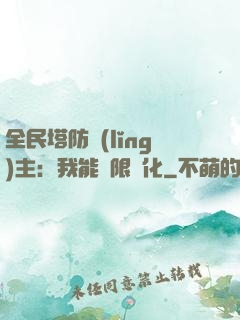 全民塔防領(lǐng)主：我能無限進化