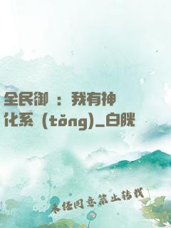 全民御獸：我有神級進化系統(tǒng)