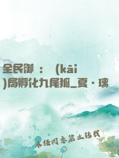 全民御獸：開(kāi)局孵化九尾狐