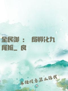 全民御獸：開局孵化九尾狐