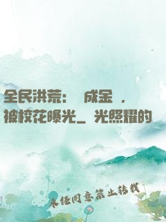 全民洪荒：剛成金烏，被校花曝光