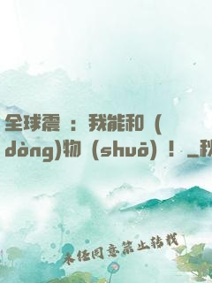 全球震驚：我能和動(dòng)物說(shuō)話！