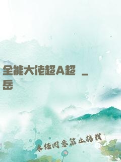 全能大佬超A超颯