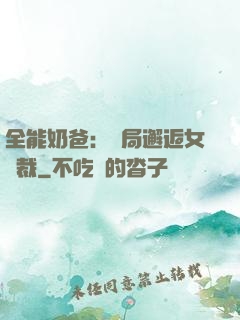 全能奶爸：開局邂逅女總裁