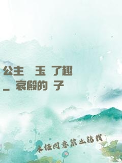 公主該帶玉勢了趣筆閣
