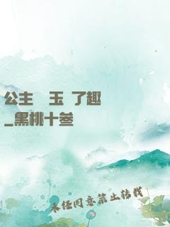 公主該帶玉勢了趣筆閣
