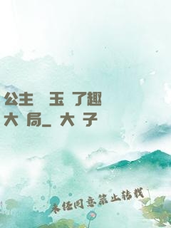 公主該帶玉勢了趣筆閣大結局
