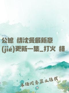 公媳歡情沈曼最新章節(jié)更新一集