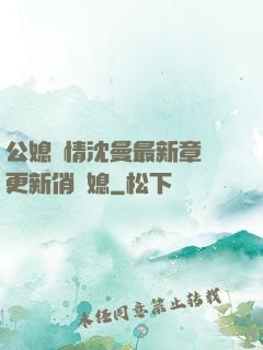 公媳歡情沈曼最新章節更新俏兒媳