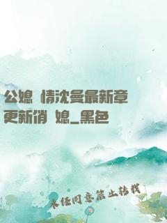 公媳歡情沈曼最新章節更新俏兒媳