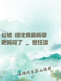 公媳歡情沈曼最新章節更新完了嗎