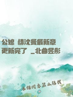 公媳歡情沈曼最新章節更新完了嗎