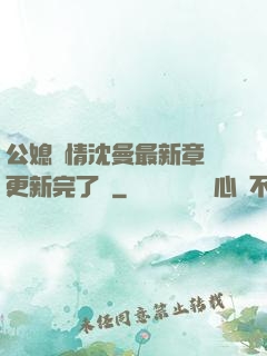 公媳歡情沈曼最新章節更新完了嗎
